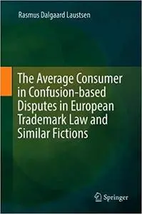 The Average Consumer in Confusion-based Disputes in European Trademark Law and Similar Fictions