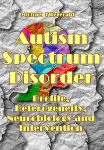 "Autism Spectrum Disorder: Profile, Heterogeneity, Neurobiology and Intervention" ed. by Michael Fitzgerald