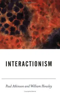 Paul A. Atkinson, Dr William Housley - Interactionism