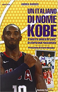 Un italiano di nome Kobe. Il nostro amico Bryant: la storia mai raccontata - Andrea Barocci