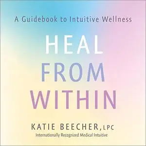 Heal from Within: A Guidebook to Intuitive Wellness [Audiobook]