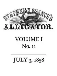 «Stephen H. Branch's Alligator Vol. 1 no. 11, July 3, 1858» by Stephen H. Branch
