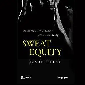 Sweat Equity: Inside the New Economy of Mind and Body  (Audiobook)