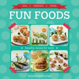 «Fun Foods: Healthy Meals for Kids» by Samantha Scarborough