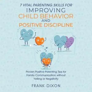 «7 Vital Parenting Skills for Improving Child Behavior and Positive Discipline» by Frank Dixon