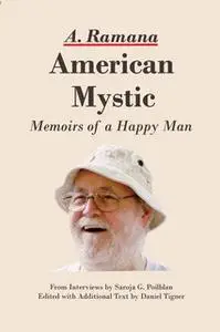«American Mystic - Memoirs of a Happy Man» by Saroja G. Poilblan,Arunachala Ramana