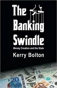 The Banking Swindle: Money Creation and the State