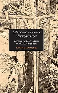 Writing against Revolution: Literary Conservatism in Britain, 1790-1832 (repost)