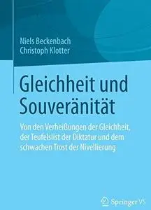 Gleichheit und Souveränität: Von den Verheißungen der Gleichheit, der Teufelslist der Diktatur und dem schwachen Trost der Nive