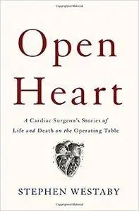 Open Heart: A Cardiac Surgeon's Stories of Life and Death on the Operating Table