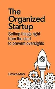 The Organized Startup: Setting Things Right From the Start to Prevent Oversights