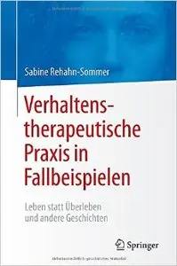 Verhaltenstherapeutische Praxis in Fallbeispielen: Leben statt Überleben und andere Geschichten