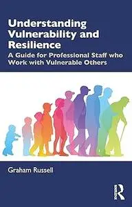 Understanding Vulnerability and Resilience: A Guide for Professional Staff who Work with Vulnerable Others