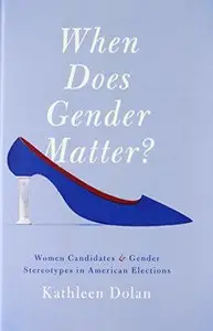 When Does Gender Matter?: Women Candidates and Gender Stereotypes in American Elections (Repost)