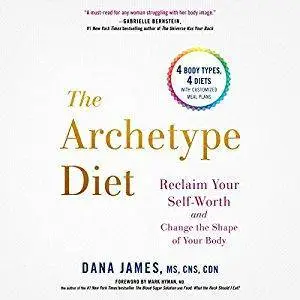 The Archetype Diet: Reclaim Your Self-Worth and Change the Shape of Your Body [Audiobook]