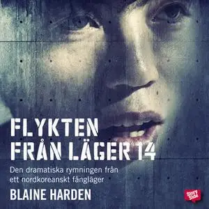 «Flykten från läger 14 - den dramatiska rymningen från ett nordkoreanskt fångläger» by Blaine Harden