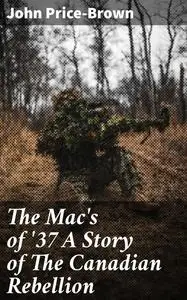 «The Mac's of '37 A Story of The Canadian Rebellion» by John Price-Brown