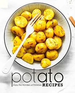 Potato Recipes: Enjoy the Wonders of Potatoes [Print Replica]