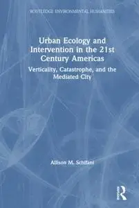 Urban Ecology and Intervention in the 21st Century Americas: Verticality, Catastrophe, and the Mediated City