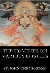 «The Homilies On Various Epistles» by St. John Chrysostom