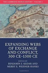 The Cambridge World History: Volume 5, Expanding Webs of Exchange and Conflict, 500CE-1500CE