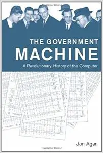 The Government Machine: A Revolutionary History of the Computer