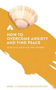 «How to Overcome Anxiety and Find Peace» by Abide