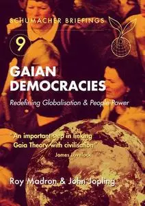 Gaian Democracies: Redefining Globalisation & People-Power (Schumacher Briefings)