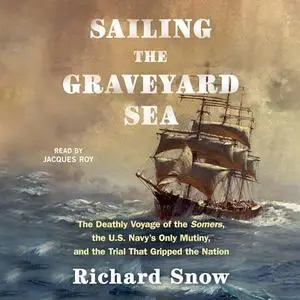 Sailing the Graveyard Sea: The Deathly Voyage of the Somers, the U.S. Navy's Only Mutiny and the Trial That Gripped [Audiobook]
