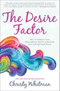 The Desire Factor: How to Embrace Your Materialistic Nature to Reclaim Your Full Spiritual Power
