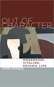 Out of Character: Modernism, Vitalism, Psychic Life