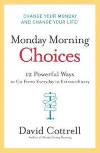 Monday Morning Choices: 12 Powerful Ways to Go from Everyday to Extraordinary (Repost)