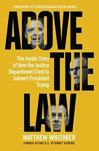 Above the Law: The Inside Story of How the Justice Department Tried to Subvert President Trump (Repost)