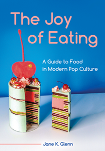 The Joy of Eating : A Guide to Food in Modern Pop Culture