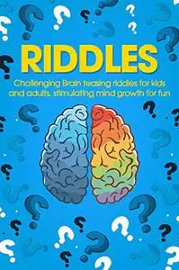 Riddles: Challenging Brain Teasing Riddles For Kids And Adults, Stimulating Mind Growth For Fun