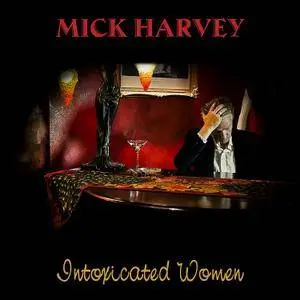 Mick Harvey - Intoxicated Women (2017) [Official Digital Download]