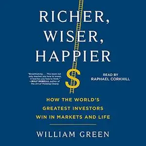 Richer, Wiser, Happier: How the World's Greatest Investors Win in Markets and Life [Audiobook]