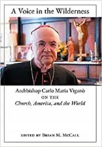 A Voice in the Wilderness: Archbishop Carlo Maria Viganò on the Church, America, and the World