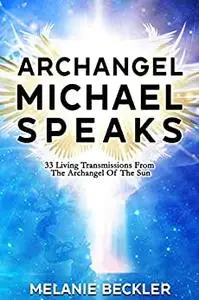 Archangel Michael Speaks : 33 Living Transmissions from the Archangel of the Sun