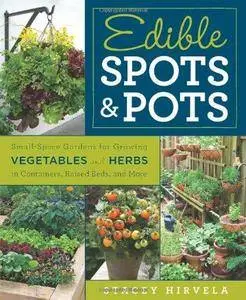 Edible Spots and Pots: Small-Space Gardens for Growing Vegetables and Herbs in Containers, Raised Beds, and More (Repost)