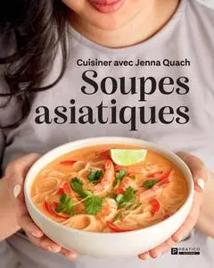 Jenna Quach, "Soupes asiatiques : Cuisiner avec Jenna Quach"