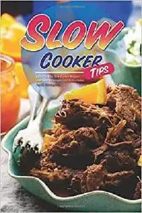 Slow Cooker Tips: Learn 30 Best Slow Cooker Recipes with New Techniques and Instructions!