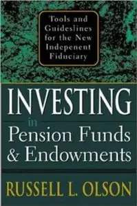 Investing in Pension Funds and Endowments : Tools and Guidelines for the New Independent Fiduciary (repost)