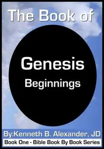 «The Book of Genesis – Beginnings» by Kenneth B. Alexander