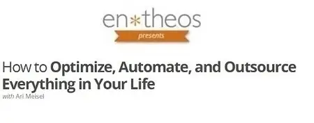 Entheos Academy - How to Optimize, Automate, and Outsource Everything in Your Life