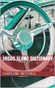 1950s Slang Dictionary: Over 100 Words and Phrases of American Slang from 1950 to 1959