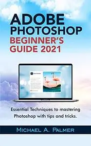 ADOBE PHOTOSHOP BEGINNER’S GUIDE 2021