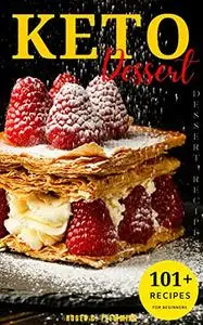 Keto Dessert Cookbook: 101 Easy & Delicious Keto Dessert Cookbook Low-Carb and Gluten-Free Lose Weight Diet Recipes for Beginne