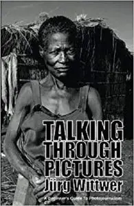 Talking through Pictures: A Beginner's Guide to Photojournalism