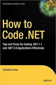 How to Code .NET: Tips and Tricks for Coding .NET 1.1 and .NET 2.0 Applications Effectively